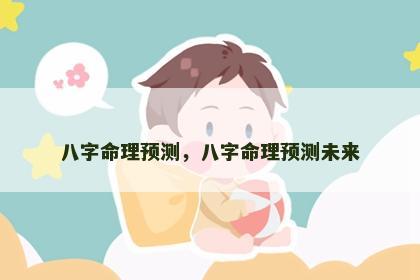 八字命理预测，八字命理预测未来