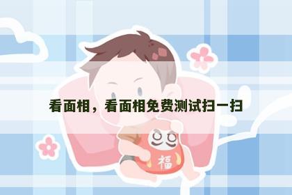 看面相，看面相免费测试扫一扫