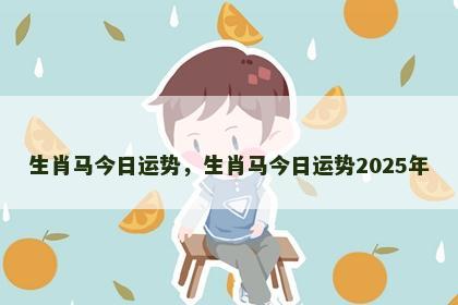 生肖马今日运势，生肖马今日运势2025年
