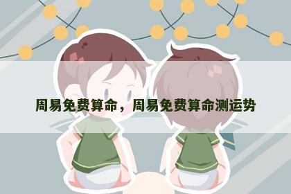 周易免费算命，周易免费算命测运势