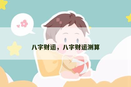 八字财运，八字财运测算
