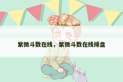 紫微斗数在线，紫微斗数在线排盘