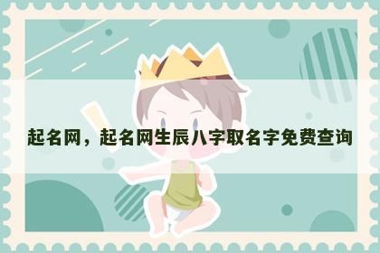 起名网，起名网生辰八字取名字免费查询