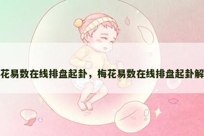 梅花易数在线排盘起卦,梅花易数在线排盘起卦解卦 梅花易数在线排盘起卦,梅花易数在线排盘起卦解卦