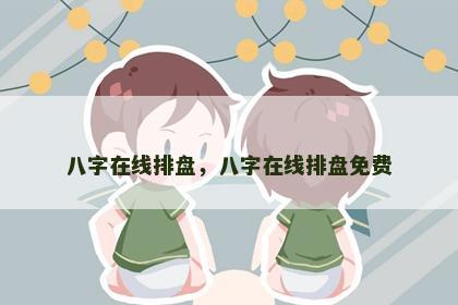 八字在线排盘，八字在线排盘免费