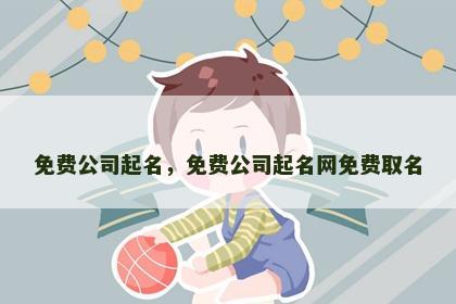 免费公司起名，免费公司起名网免费取名