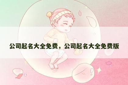 公司起名大全免费，公司起名大全免费版