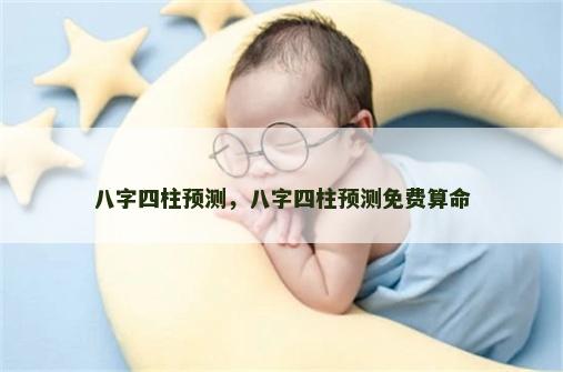 八字四柱预测，八字四柱预测免费算命