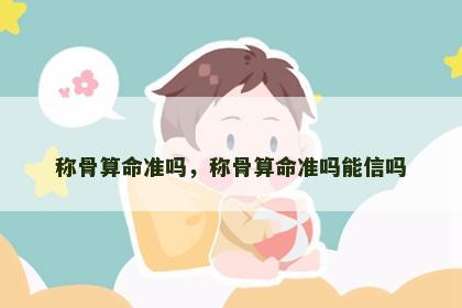 称骨算命准吗，称骨算命准吗能信吗