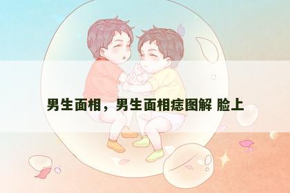 男生面相，男生面相痣图解 脸上