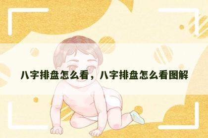 八字排盘怎么看，八字排盘怎么看图解