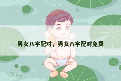 男女八字配对，男女八字配对免费