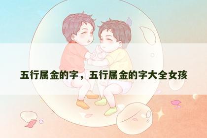 五行属金的字，五行属金的字大全女孩