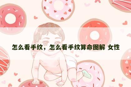怎么看手纹，怎么看手纹算命图解 女性