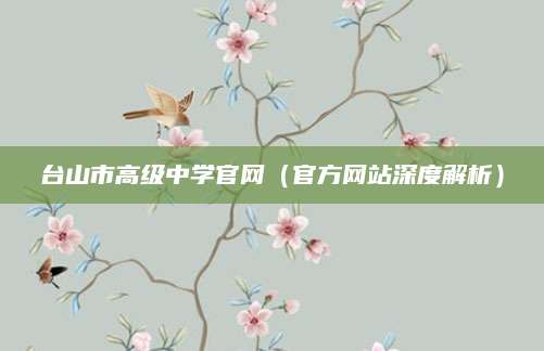 台山市高级中学官网（官方网站深度解析）