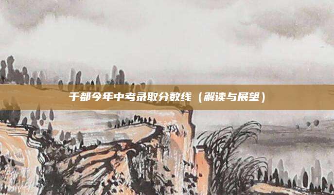于都今年中考录取分数线（解读与展望）