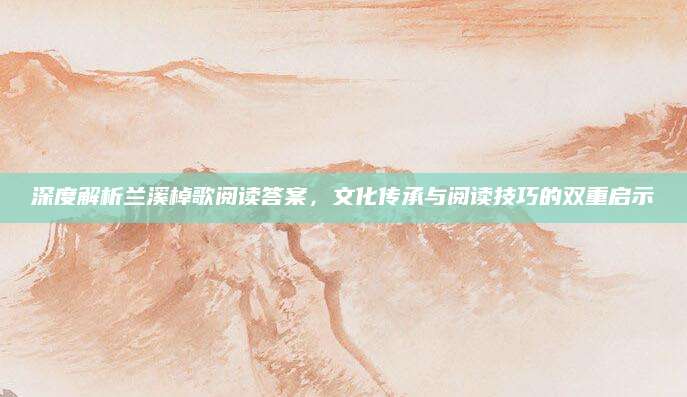 深度解析兰溪棹歌阅读答案，文化传承与阅读技巧的双重启示