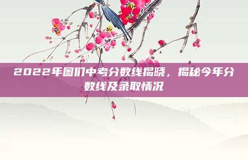 2022年图们中考分数线揭晓，揭秘今年分数线及录取情况