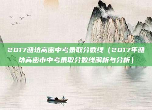 2017潍坊高密中考录取分数线（2017年潍坊高密市中考录取分数线解析与分析）