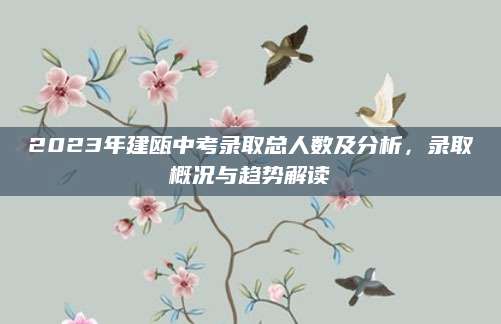 2023年建瓯中考录取总人数及分析，录取概况与趋势解读