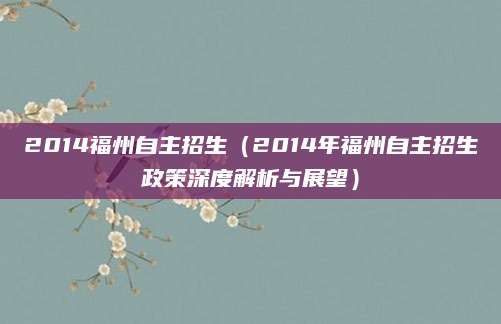 2014福州自主招生（2014年福州自主招生政策深度解析与展望）