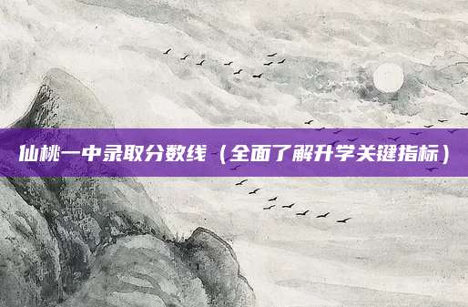 仙桃一中录取分数线（全面了解升学关键指标）