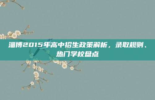 淄博2015年高中招生政策解析，录取规则、热门学校盘点