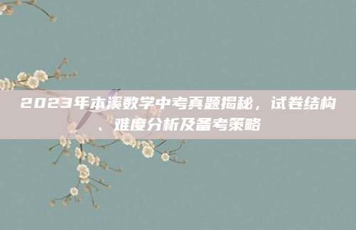 2023年本溪数学中考真题揭秘，试卷结构、难度分析及备考策略