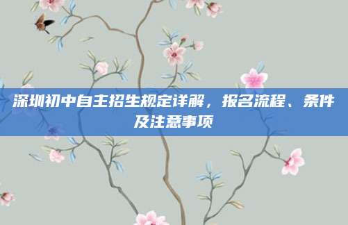 深圳初中自主招生规定详解，报名流程、条件及注意事项