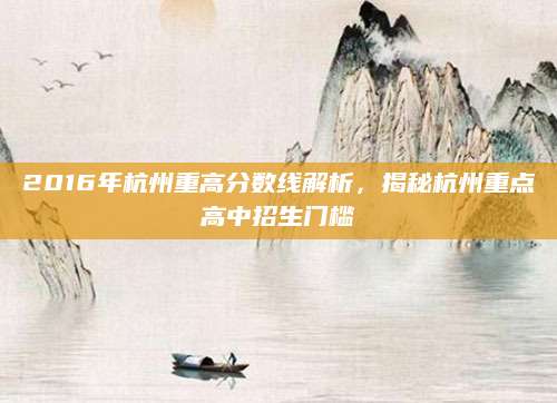 2016年杭州重高分数线解析，揭秘杭州重点高中招生门槛