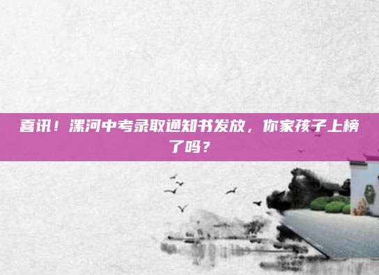 喜讯！漯河中考录取通知书发放，你家孩子上榜了吗？
