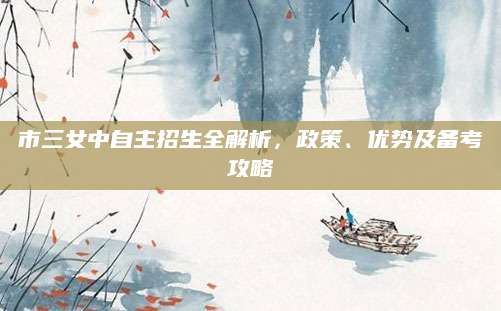 市三女中自主招生全解析，政策、优势及备考攻略