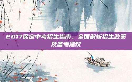 2017保定中考招生指南，全面解析招生政策及备考建议