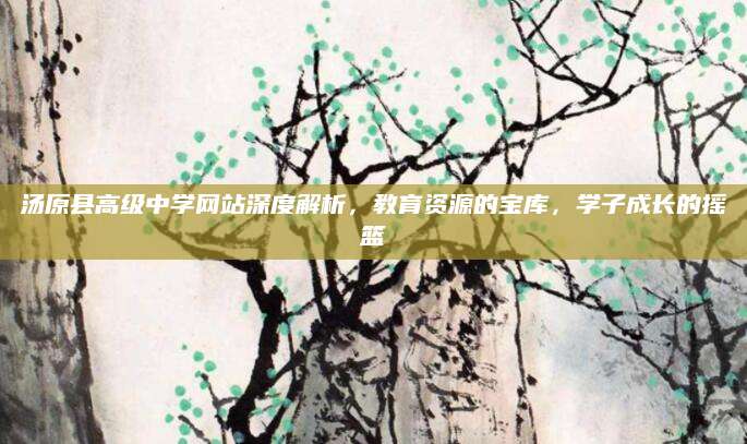 汤原县高级中学网站深度解析，教育资源的宝库，学子成长的摇篮