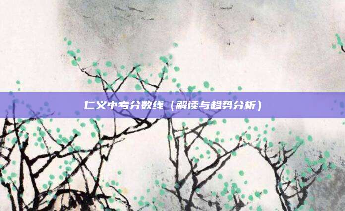 仁义中考分数线（解读与趋势分析）