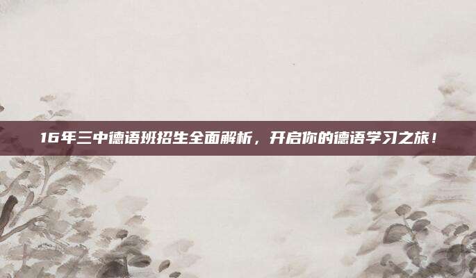 16年三中德语班招生全面解析，开启你的德语学习之旅！
