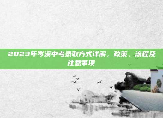 2023年岑溪中考录取方式详解，政策、流程及注意事项