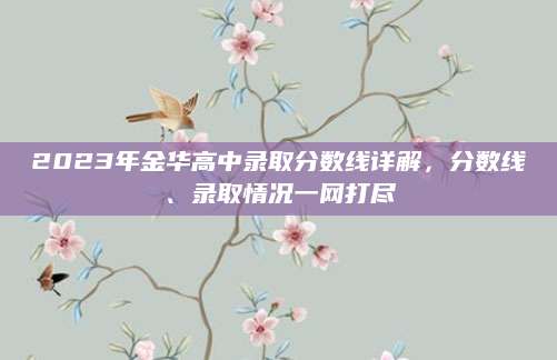 2023年金华高中录取分数线详解，分数线、录取情况一网打尽
