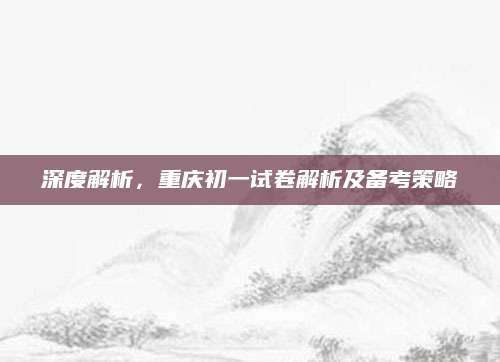 深度解析，重庆初一试卷解析及备考策略