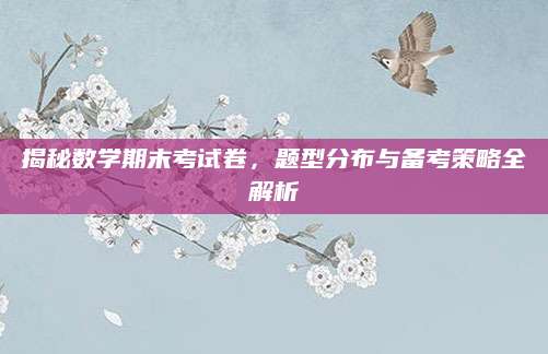 揭秘数学期末考试卷，题型分布与备考策略全解析