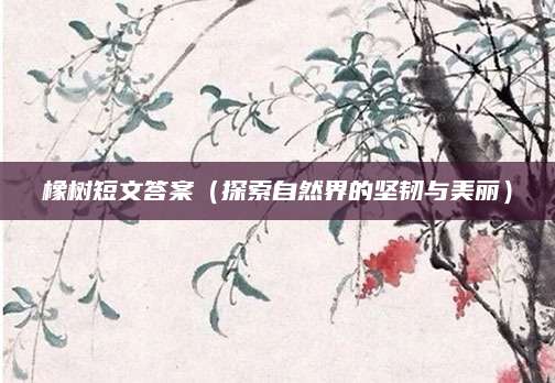 橡树短文答案（探索自然界的坚韧与美丽）