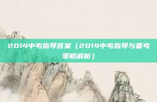 2014中考指导答案（2014中考指导与备考策略解析）