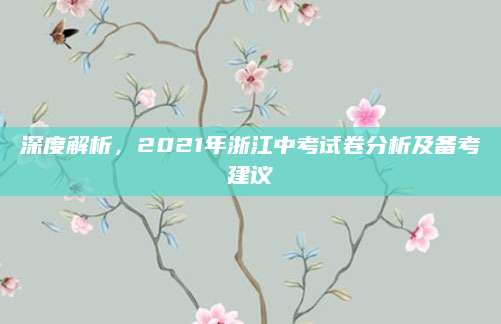 深度解析，2021年浙江中考试卷分析及备考建议