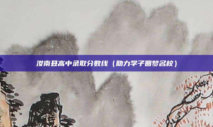 汝南县高中录取分数线（助力学子圆梦名校）