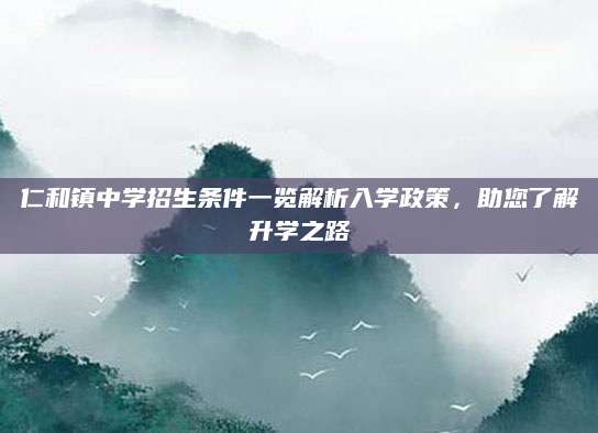 仁和镇中学招生条件一览解析入学政策，助您了解升学之路