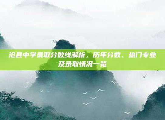 沧县中学录取分数线解析，历年分数、热门专业及录取情况一览