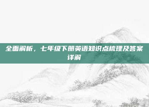 全面解析，七年级下册英语知识点梳理及答案详解