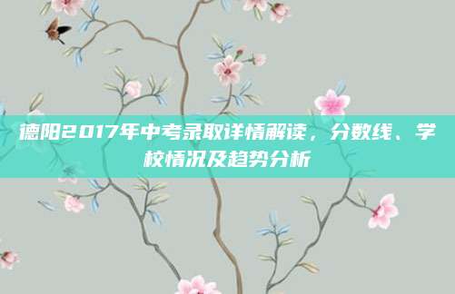 德阳2017年中考录取详情解读，分数线、学校情况及趋势分析