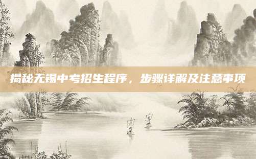 揭秘无锡中考招生程序，步骤详解及注意事项