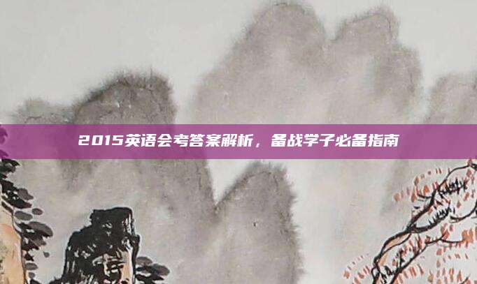 2015英语会考答案解析，备战学子必备指南